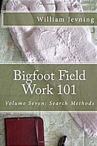 Bigfoot Field Work 101: Volume Seven: Search Methods (Paperback)