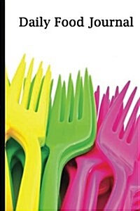 Daily Food Journal: Colorful Forks, Blank Daily Food Journal Book and Planner, 6 X 9, 100 Pages to Write in (Paperback)