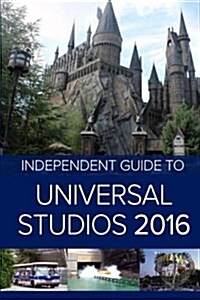 The Independent Guide to Universal Studios Hollywood 2016 (Paperback)