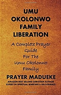 Umu Okolonwo Family Liberation: A Complete Prayer Guide for the Umu Okolonwo Family (Paperback)