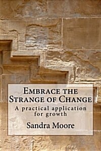 Embrace the Strange of Change: A Practical Application for Growth (Paperback)