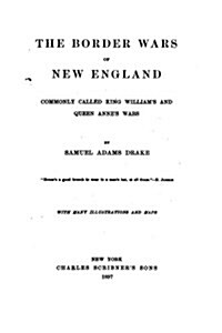 The Border Wars of New England, Commonly Called King Williams and Queen Annes Wars (Paperback)