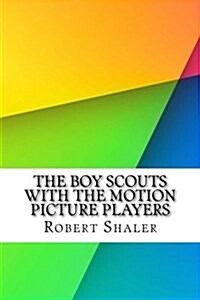 The Boy Scouts with the Motion Picture Players (Paperback)