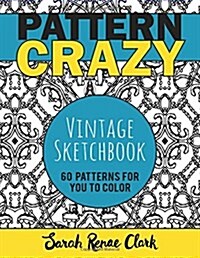 Pattern Crazy: Vintage Sketches - Adult Coloring Book: 60 Vintage Sketch Patterns for You to Color (Paperback)