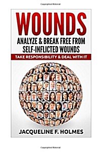 Wounds: Analyze & Break Free from Self-Inflicted Wounds: Take Responsibility & Deal with It (Paperback)