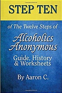 Step 10 of the Twelve Steps of Alcoholics Anonymous: Guide, History & Worksheets (Paperback)