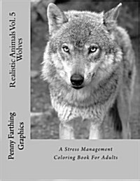 Realistic Animals Vol. 5 - Wolves: A Stress Management Coloring Book for Adults (Paperback)