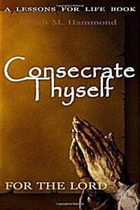 Consecrate Thyself for the Lord: 120 Day Schedule of Sacrifice (Paperback)