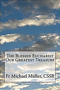 The Blessed Eucharist Our Greatest Treasure (Paperback)