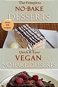 The Complete No-Bake Desserts Cookbook: Over 150 Delicious Recipes for Cookies, Fudge, Pies, Candy, Cakes, Dessert Bars, and So Much More! (Paperback)