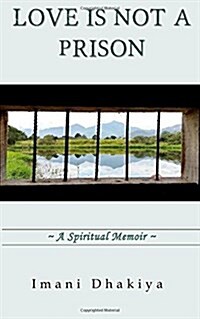 Love Is Not a Prison: A Spiritual Memoir (Paperback)