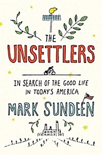 The Unsettlers: In Search of the Good Life in Todays America (Hardcover)