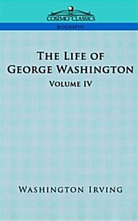 The Life of George Washington - Volume IV (Paperback)