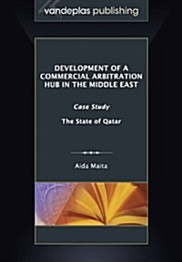 Development of a Commercial Arbitration Hub in the Middle East: Case Study - The State of Qatar (Paperback)