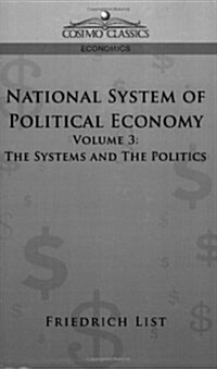 National System of Political Economy - Volume 3: The Systems and the Politics (Paperback)