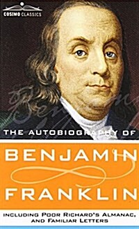 The Autobiography of Benjamin Franklin, Including Poor Richards Almanac, and Familiar Letters (Paperback)
