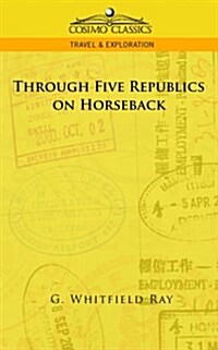 Through Five Republics on Horseback (Paperback)