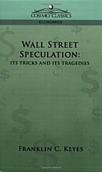 Wall Street Speculation: Its Tricks and Its Tragedies (Paperback)