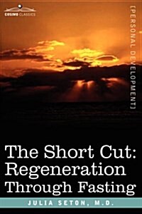 The Short Cut: Regeneration Through Fasting (Paperback)