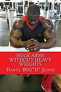 Huge Arms Without Heavy Weights (Paperback)