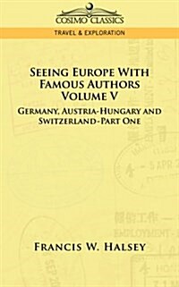 Seeing Europe with Famous Authors: Volume V - Germany, Austria-Hungary and Switzerland-Part One (Paperback)