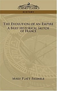 The Evolution of an Empire: A Brief Historical Sketch of France (Paperback)