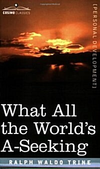 What All the Worlds A-Seeking: The Vital Law of True Life, True Greatness, Power, and Happiness (Paperback)