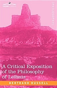 A Critical Exposition of the Philosophy of Leibniz: With an Appendix of Leading Passages (Paperback)