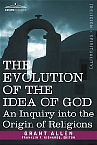 The Evolution of the Idea of God: An Inquiry Into the Origin of Religions (Paperback)