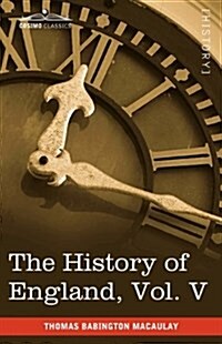 The History of England from the Accession of James II, Vol. V (in Five Volumes): With a Memoir of Lord Macaulay and a Sketch of Lord Macaulays Life a (Paperback)