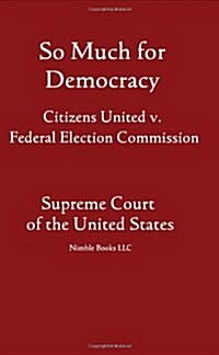 So Much for Democracy: Citizens United V. Federal Election Commission (Paperback)