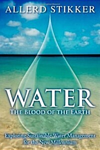 Water: The Blood of the Earth - Exploring Sustainable Water Management for the New Millennium (Paperback)