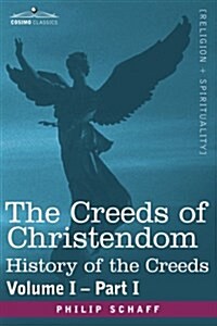The Creeds of Christendom: History of the Creeds - Volume I, Part I (Paperback)