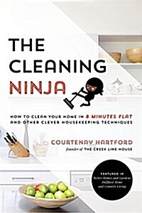 The Cleaning Ninja: How to Clean Your Home in 8 Minutes Flat and Other Clever Housekeeping Techniques (Paperback)