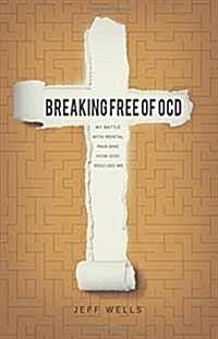 Breaking Free of Ocd: My Battle with Mental Pain and How God Rescued Me (Paperback)