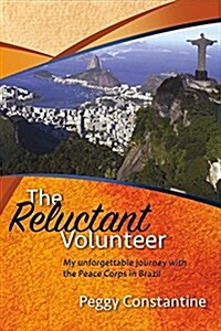 The Reluctant Volunteer: My Unforgettable Journey with the Peace Corps in Brazil Volume 1 (Paperback)