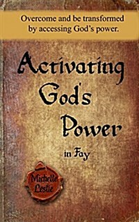 Activating Gods Power in Fay: Overcome and Be Transformed by Accessing Gods Power. (Paperback)