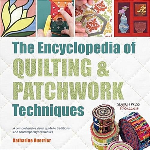 The Encyclopedia of Quilting & Patchwork Techniques : A Comprehensive Visual Guide to Traditional and Contemporary Techniques (Paperback)