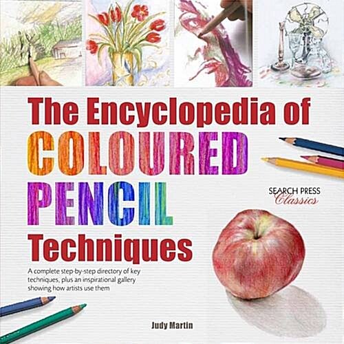 The Encyclopedia of Coloured Pencil Techniques : A Complete Step-by-Step Directory of Key Techniques, Plus an Inspirational Gallery Showing How Artist (Paperback)