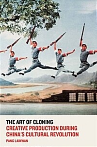 The Art of Cloning : Creative Production During China’s Cultural Revolution (Paperback)