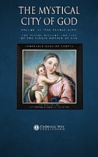 The Mystical City of God: Volume III The Transfixion the Divine History and Life of the Virgin Mother of God (Paperback)