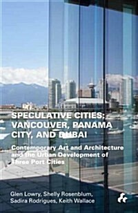 Speculative Cities : Vancouver, Panama City and Dubai (Paperback)