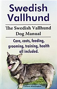 Swedish Vallhund. the Swedish Vallhund Dog Manual. Care, Costs, Feeding, Grooming, Training, Health All Included. (Paperback)