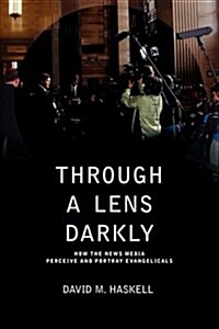 Through a Lens Darkly: How the News Media Perceive and Portray Evangelicals (Paperback)
