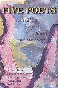 Five Poets Write about Aging, Illness, and Mortality (Paperback)