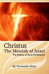 Christus: The Messiah of Israel: The History of Early Christianity (Paperback)