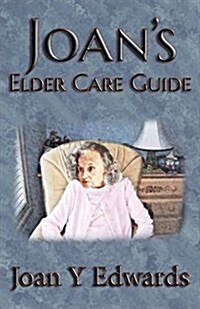Joans Elder Care Guide: Empowering You and Your Elder to Survive (Paperback)