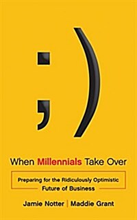 When Millennials Take Over : Preparing for the Ridiculously Optimistic Future of Business (Hardcover)