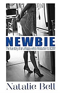 Newbie: The True Story of an Unhappy Wifes Introduction to Bdsm (Paperback)