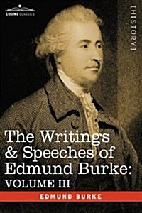 The Writings & Speeches of Edmund Burke: Volume III - On the Nabob of Arcots Debt; Speech on the Army Estimates; Reflections on the Revolution of Fra (Paperback)